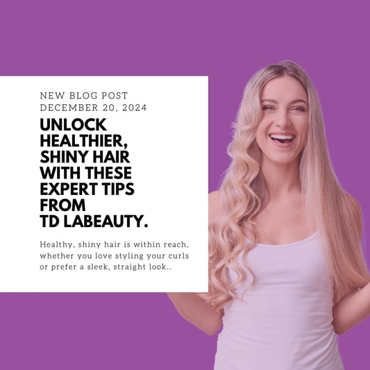 Unlock Healthier, Shiny Hair with These Expert Tips from TD LABeauty.